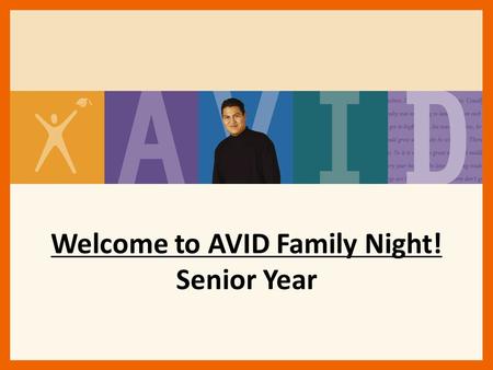Welcome to AVID Family Night! Senior Year. AVID Senior Year Goals Explore/Identify/Apply to 4-year College Options Complete Testing Requirements Maintain/Improve.