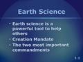 Earth Science Earth science is a powerful tool to help others Earth science is a powerful tool to help others Creation Mandate Creation Mandate The two.