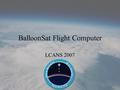 BalloonSat Flight Computer LCANS 2007. Your Father’s BalloonSat…