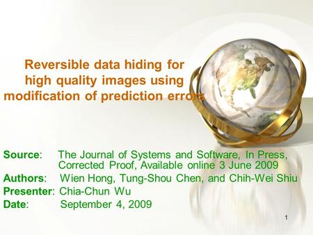 1 Reversible data hiding for high quality images using modification of prediction errors Source: The Journal of Systems and Software, In Press, Corrected.