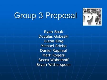 Group 3 Proposal Ryan Boak Douglas Gobeski Justin King Michael Priebe Daniel Raphael Mark Rogers Becca Wahmhoff Bryan Witherspoon.
