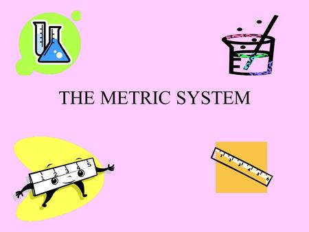 THE METRIC SYSTEM. What is the history of measurement systems? Systems of measurement have existed since ancient times. Systems changed over time to meet.