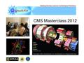 CMS Masterclass 2012. It’s the dawn of an exciting age of new discovery in particle physics! At CERN, the LHC and its experiments are underway. ATLAS.