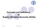 31/05/2016FAO, Statistics Division1 Concepts and Definitions of Supply Utilization Accounts (SUAs)