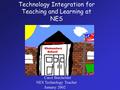 Technology Integration for Teaching and Learning at NES Carol Batchelder NES Technology Teacher January 2002.