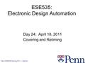 Penn ESE535 Spring 2011 -- DeHon 1 ESE535: Electronic Design Automation Day 24: April 18, 2011 Covering and Retiming.