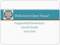 Copperfield Elementary Fourth Grade 2015-2016 Welcome to Open House!