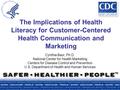The Implications of Health Literacy for Customer-Centered Health Communication and Marketing Cynthia Baur, Ph.D. National Center for Health Marketing Centers.
