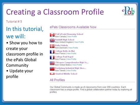 Creating a Classroom Profile In this tutorial, we will: Show you how to create your classroom profile in the ePals Global Community Update your profile.