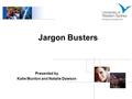 Jargon Busters Presented by Katie Munton and Natalie Dawson.