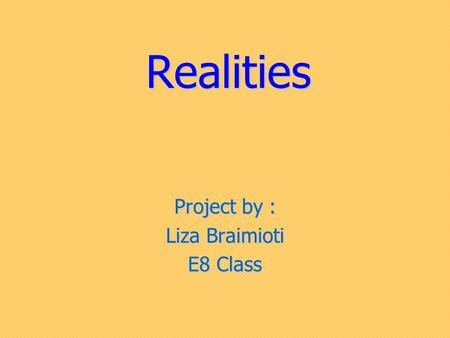 Realities Project by : Liza Braimioti E8 Class. Nowadays, many people participate in reality shows. These shows have become one of the most popular kind.