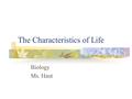 The Characteristics of Life Biology Ms. Haut. Biology Study of life Biologists recognize that all living things share certain characteristics.
