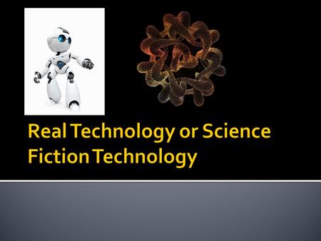  Introduction Introduction  Robots Robots  Flying Cars Flying Cars  Holographs Holographs  Artificial body parts Artificial body parts  Questions.