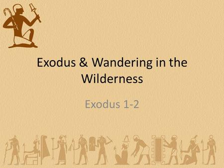 Exodus & Wandering in the Wilderness Exodus 1-2. 17 Periods of Bible History Before the flood Flood Scattering of the people Patriarchs Exodus Wandering.