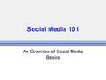 Social Media 101 An Overview of Social Media Basics.