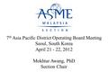 7 th Asia Pacific District Operating Board Meeting Seoul, South Korea April 21 - 22, 2012 Mokhtar Awang, PhD Section Chair.