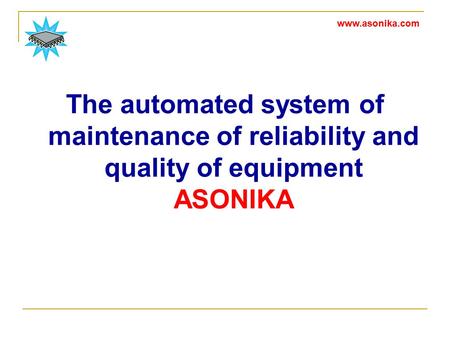 The automated system of maintenance of reliability and quality of equipment ASONIKA www.asonika.com.