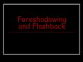 Foreshadowing and Flashback. What Is… Flashback? Foreshadowing? In this presentation, you will learn the difference between flashback and foreshadowing.