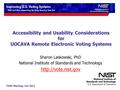 TGDC Meeting, Jan 2011 Accessibility and Usability Considerations for UOCAVA Remote Electronic Voting Systems Sharon Laskowski, PhD National Institute.
