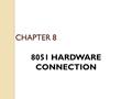 CHAPTER 8 8051 HARDWARE CONNECTION. Pin Description 8051 family members ◦ e.g., 8751, 89C51, 89C52, DS89C4x0) ◦ Have 40 pins dedicated for various functions.