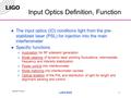 G030275-00-Z LIGO R&D1 Input Optics Definition, Function The input optics (IO) conditions light from the pre- stabilized laser (PSL) for injection into.