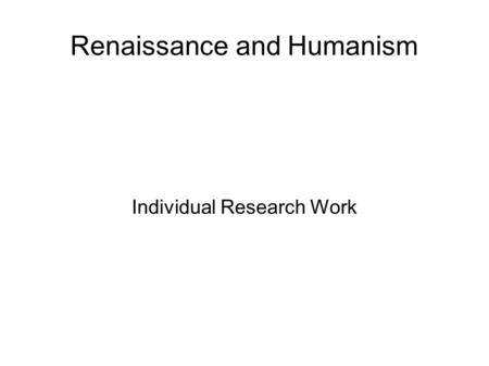 Renaissance and Humanism Individual Research Work.