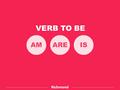 VERB TO BE AMAREIS. VERB TO BE This verb has three different forms: AM, IS or ARE. E.g. Claudia is a teacher. I am a student. They are at school. *
