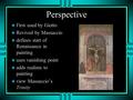 Perspective u First used by Giotto u Revived by Massaccio u defines start of Renaissance in painting u uses vanishing point u adds realism to painting.