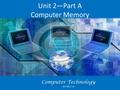 Unit 2—Part A Computer Memory Computer Technology (S1 Obj 2-3)
