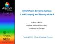 Simple Atom, Extreme Nucleus: Laser Trapping and Probing of He-8 Zheng-Tian Lu Argonne National Laboratory University of Chicago Funding: DOE, Office of.