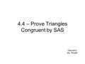 4.4 – Prove Triangles Congruent by SAS Geometry Ms. Rinaldi.