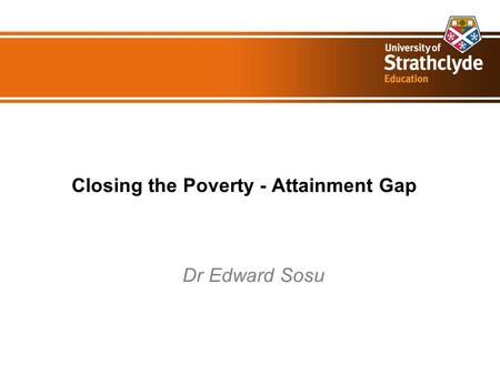 Closing the Poverty - Attainment Gap Dr Edward Sosu.