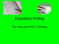 Expository Writing The “How and Why” of Writing. What is Expository Writing? Expository writing is defined as presenting reasons, explanations, or steps.