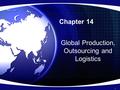 Chapter 14 Global Production, Outsourcing and Logistics 1.