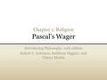 Chapter 1: Religion Pascal’s Wager Introducing Philosophy, 10th edition Robert C. Solomon, Kathleen Higgins, and Clancy Martin.