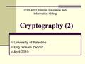 Cryptography (2) University of Palestine Eng. Wisam Zaqoot April 2010 ITSS 4201 Internet Insurance and Information Hiding.