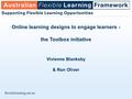 Flexiblelearning.net.au Online learning designs to engage learners - the Toolbox initiative Vivienne Blanksby & Ron Oliver.
