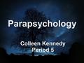Parapsychology Colleen Kennedy Period 5. Parapsychology is the study of unexplained mental phenomena. Studied in over 30 countries (United Kingdom) Funded.