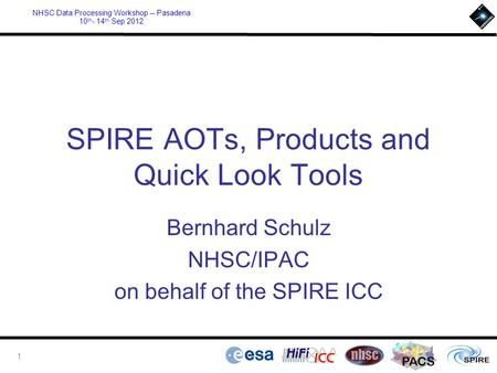 PACS NHSC Data Processing Workshop – Pasadena 10 th - 14 th Sep 2012 SPIRE AOTs, Products and Quick Look Tools Bernhard Schulz NHSC/IPAC on behalf of the.