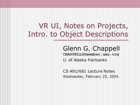 VR UI, Notes on Projects, Intro. to Object Descriptions Glenn G. Chappell U. of Alaska Fairbanks CS 481/681 Lecture Notes Wednesday,