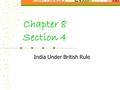 Chapter 8 Section 4 India Under British Rule 1 st Europeans to India- Portuguese Eager for trade w/ Indians As Mughal power declined, Europeans turned.