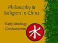 Philosophy & Religion in China  Early Ideology  Confucianism.