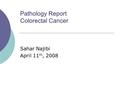 Pathology Report Colorectal Cancer Sahar Najibi April 11 th, 2008.