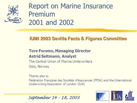 Report on Marine Insurance Premium 2001 and 2002 Tore Forsmo, Managing Director Astrid Seltmann, Analyst The Central Union of Marine Underwriters Oslo,