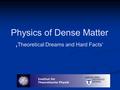 Physics of Dense Matter ‚ Theoretical Dreams and Hard Facts‘