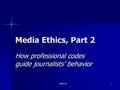 JAMM 1001 Media Ethics, Part 2 How professional codes guide journalists’ behavior.