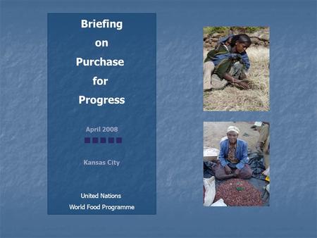 Briefing on Purchase for Progress April 2008 Kansas City United Nations World Food Programme.