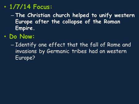 1/7/14 Focus: – The Christian church helped to unify western Europe after the collapse of the Roman Empire. Do Now: – Identify one effect that the fall.