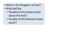 What is the Kingdom of God? What did the Parable of the Sower teach about the KoG? Parable of the Mustard Seed teach?