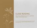 The most effective way to achieve deep comprehension. This PPT reproduces most of the article by Nancy Boyle, “Closing in on Close Reading”; ASCD; Educational.